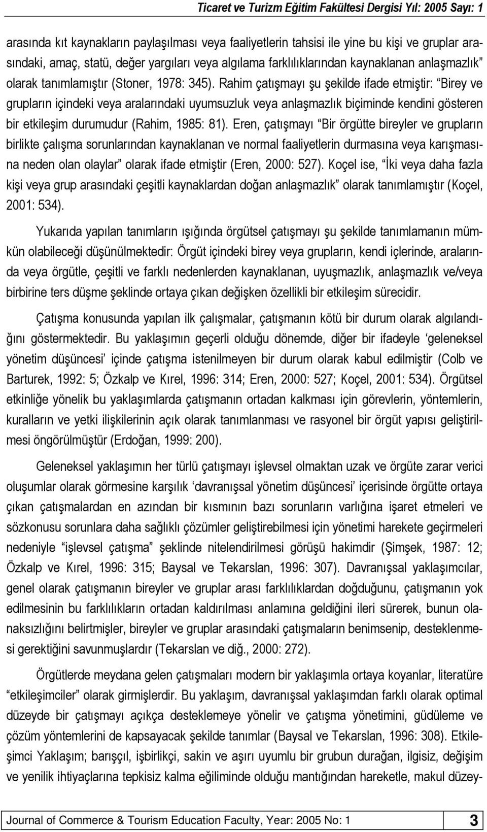 Ere, çatışmayı Bir örgütte bireyler ve grupları birlikte çalışma sorularıda kayaklaa ve ormal faaliyetleri durmasıa veya karışmasıa ede ola olaylar olarak ifade etmiştir (Ere, 2000: 527).