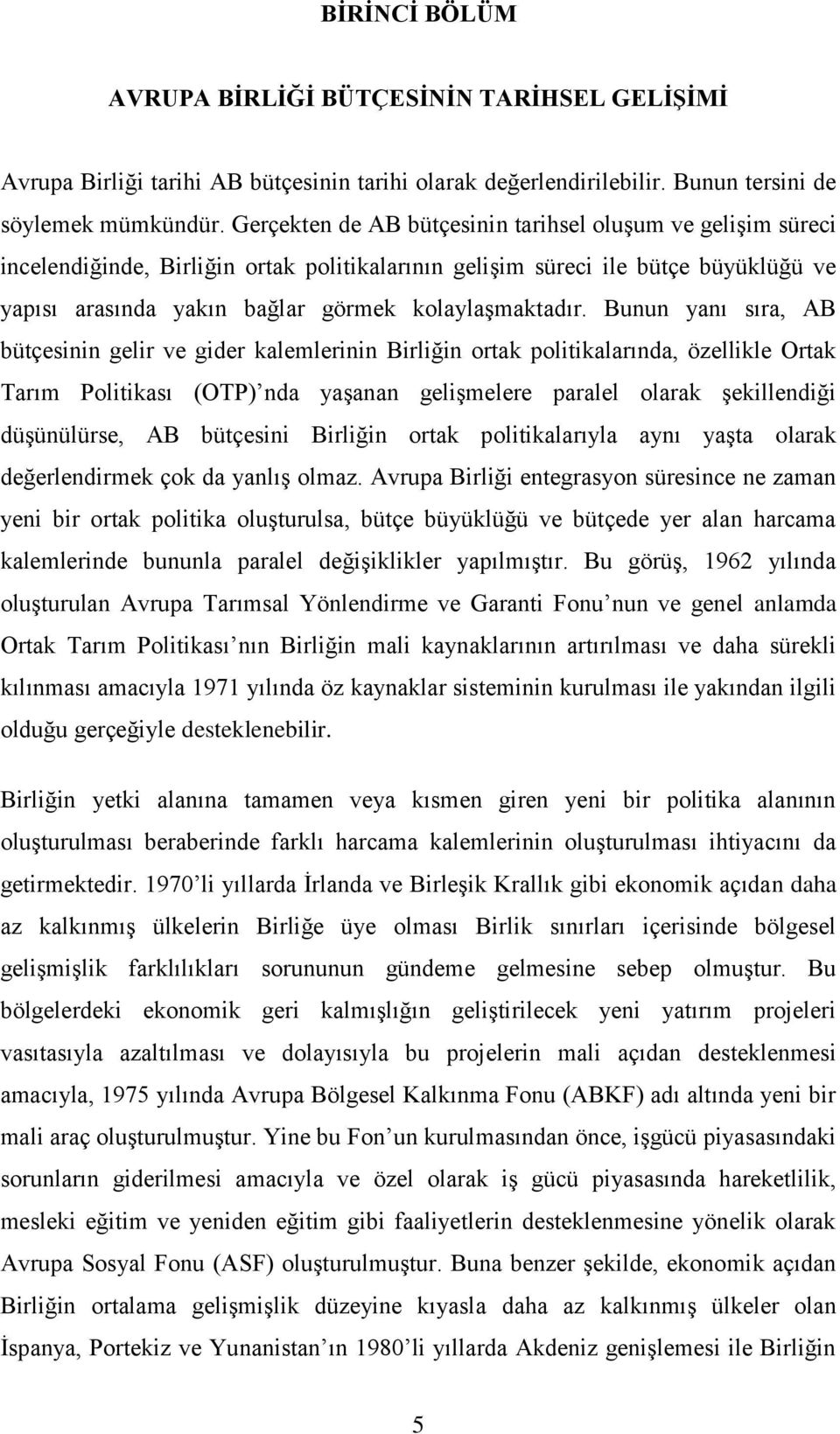 Bunun yanı sıra, AB bütçesinin gelir ve gider kalemlerinin Birliğin ortak politikalarında, özellikle Ortak Tarım Politikası (OTP) nda yaşanan gelişmelere paralel olarak şekillendiği düşünülürse, AB