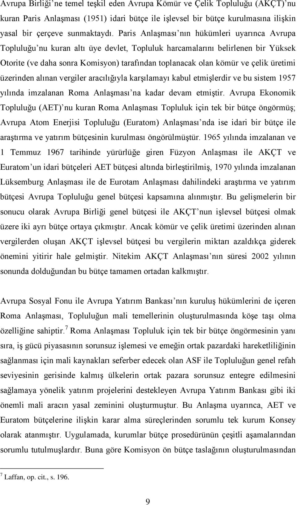 çelik üretimi üzerinden alınan vergiler aracılığıyla karşılamayı kabul etmişlerdir ve bu sistem 1957 yılında imzalanan Roma Anlaşması na kadar devam etmiştir.