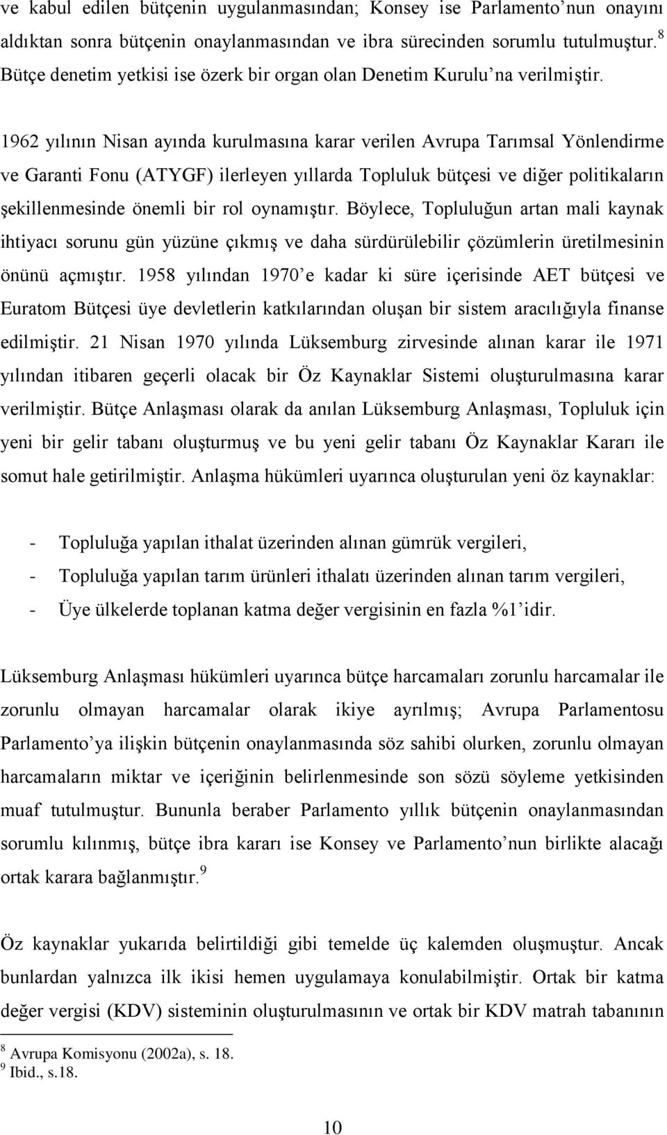 1962 yılının Nisan ayında kurulmasına karar verilen Avrupa Tarımsal Yönlendirme ve Garanti Fonu (ATYGF) ilerleyen yıllarda Topluluk bütçesi ve diğer politikaların şekillenmesinde önemli bir rol