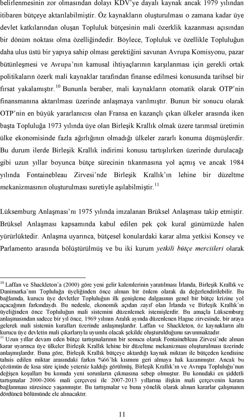 Böylece, Topluluk ve özellikle Topluluğun daha ulus üstü bir yapıya sahip olması gerektiğini savunan Avrupa Komisyonu, pazar bütünleşmesi ve Avrupa nın kamusal ihtiyaçlarının karşılanması için