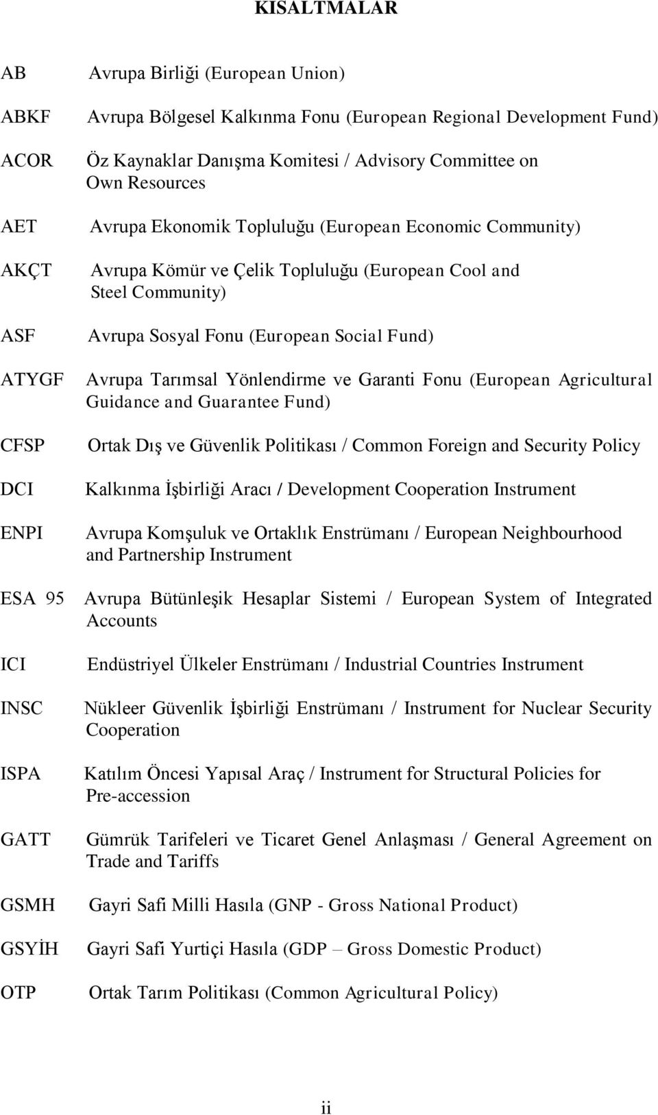 Tarımsal Yönlendirme ve Garanti Fonu (European Agricultural Guidance and Guarantee Fund) Ortak Dış ve Güvenlik Politikası / Common Foreign and Security Policy Kalkınma İşbirliği Aracı / Development