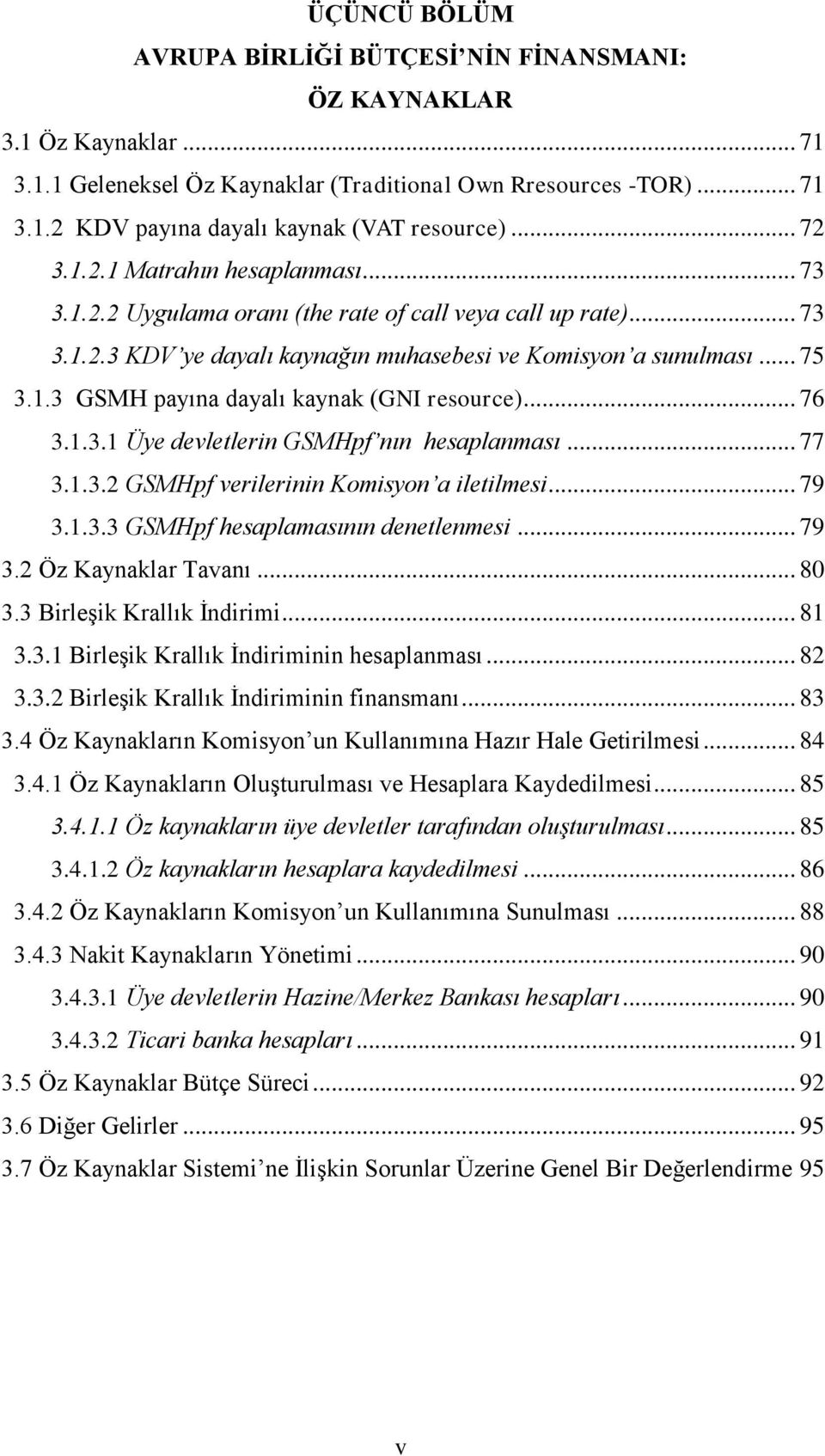 .. 76 3.1.3.1 Üye devletlerin GSMHpf nın hesaplanması... 77 3.1.3.2 GSMHpf verilerinin Komisyon a iletilmesi... 79 3.1.3.3 GSMHpf hesaplamasının denetlenmesi... 79 3.2 Öz Kaynaklar Tavanı... 80 3.