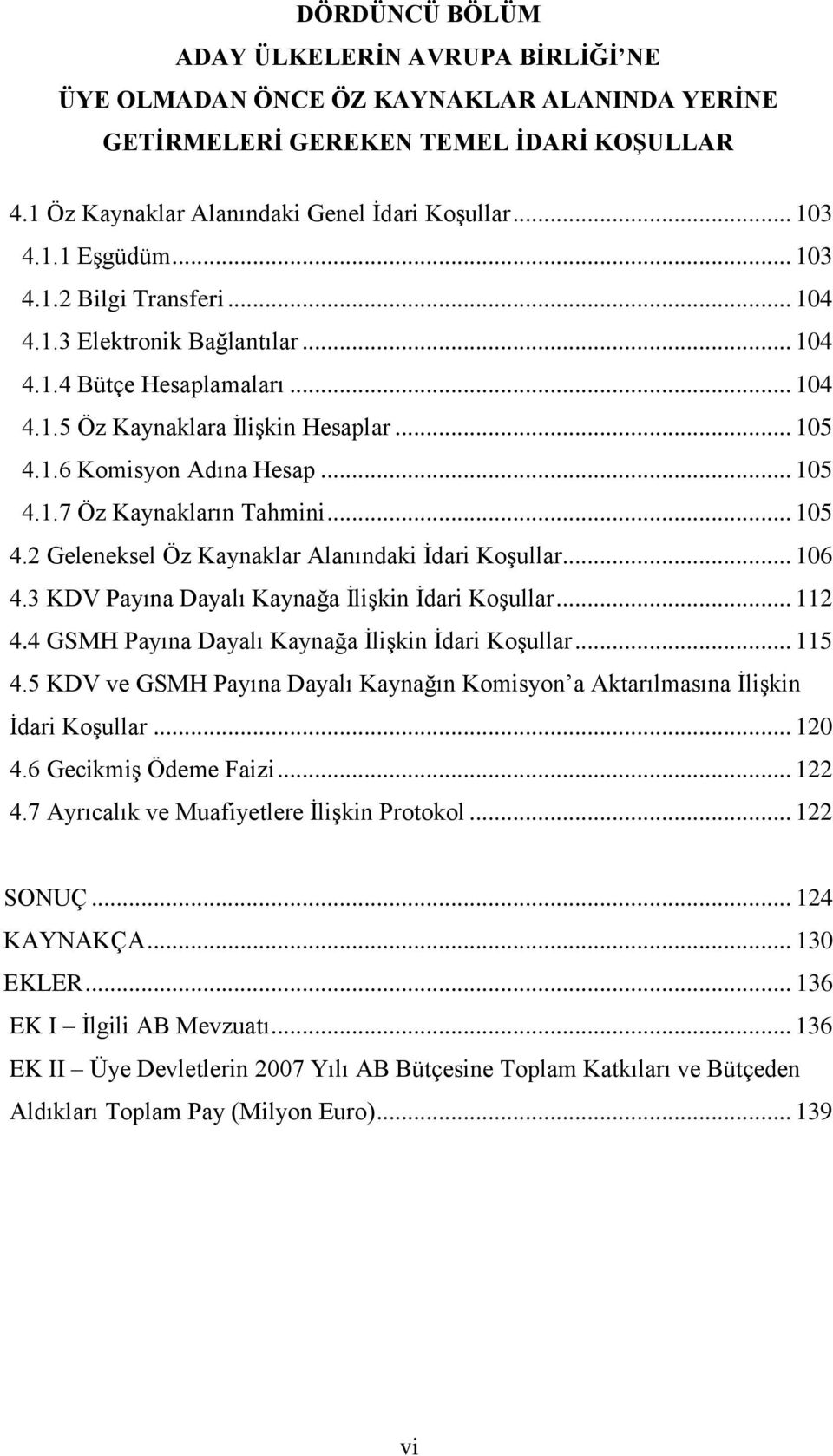 .. 105 4.2 Geleneksel Öz Kaynaklar Alanındaki İdari Koşullar... 106 4.3 KDV Payına Dayalı Kaynağa İlişkin İdari Koşullar... 112 4.4 GSMH Payına Dayalı Kaynağa İlişkin İdari Koşullar... 115 4.