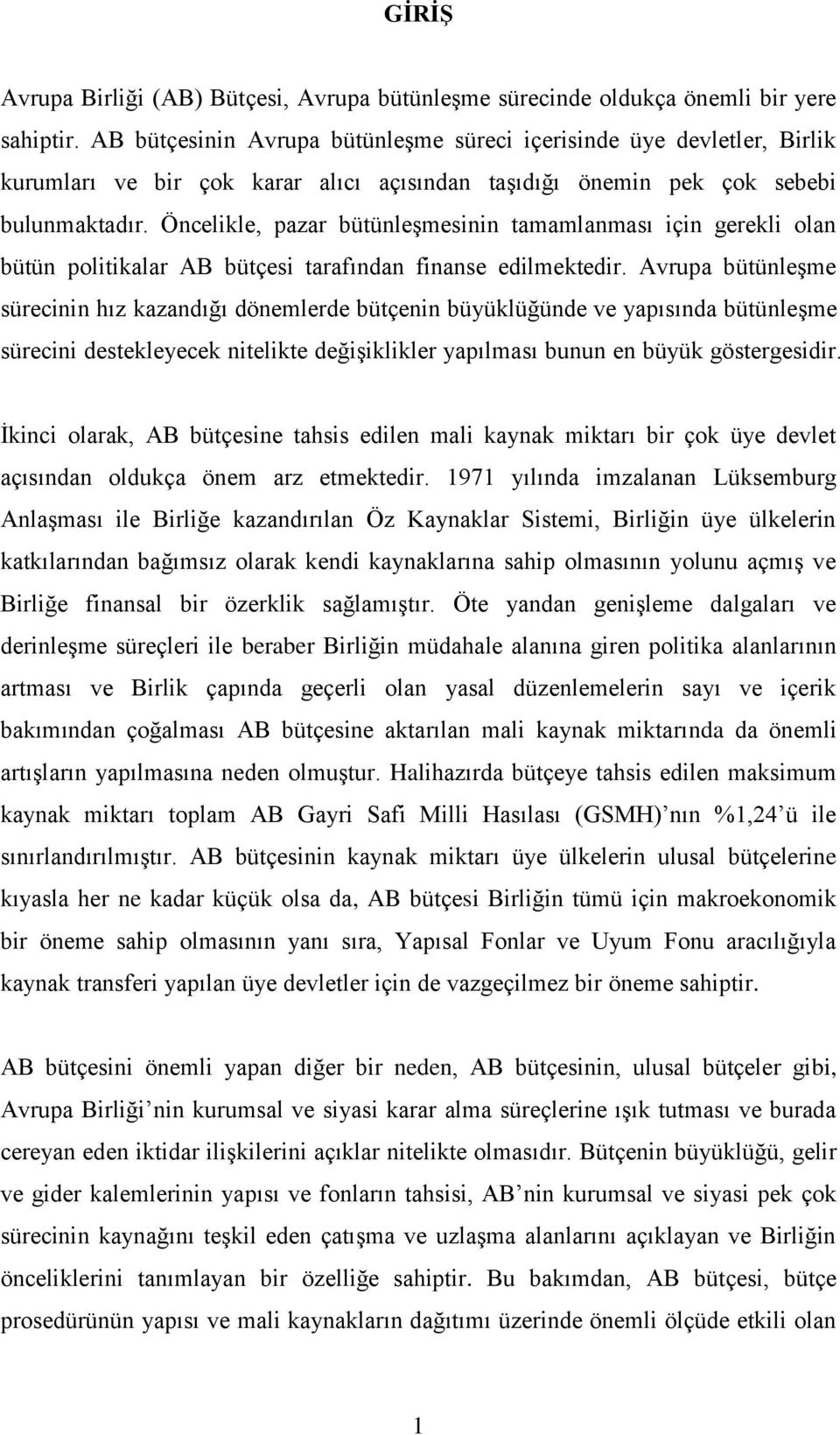 Öncelikle, pazar bütünleşmesinin tamamlanması için gerekli olan bütün politikalar AB bütçesi tarafından finanse edilmektedir.