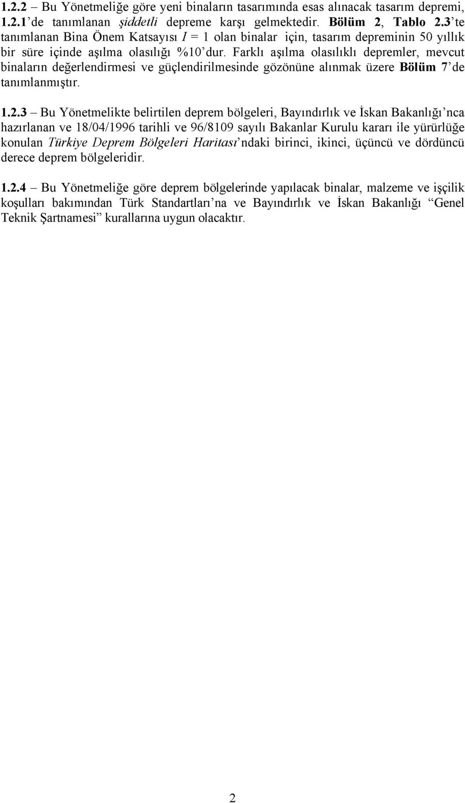 Farklı aşılma olasılıklı depremler, mevcut binaların değerlendirmesi ve güçlendirilmesinde gözönüne alınmak üzere Bölüm 7 de tanımlanmıştır. 1.2.