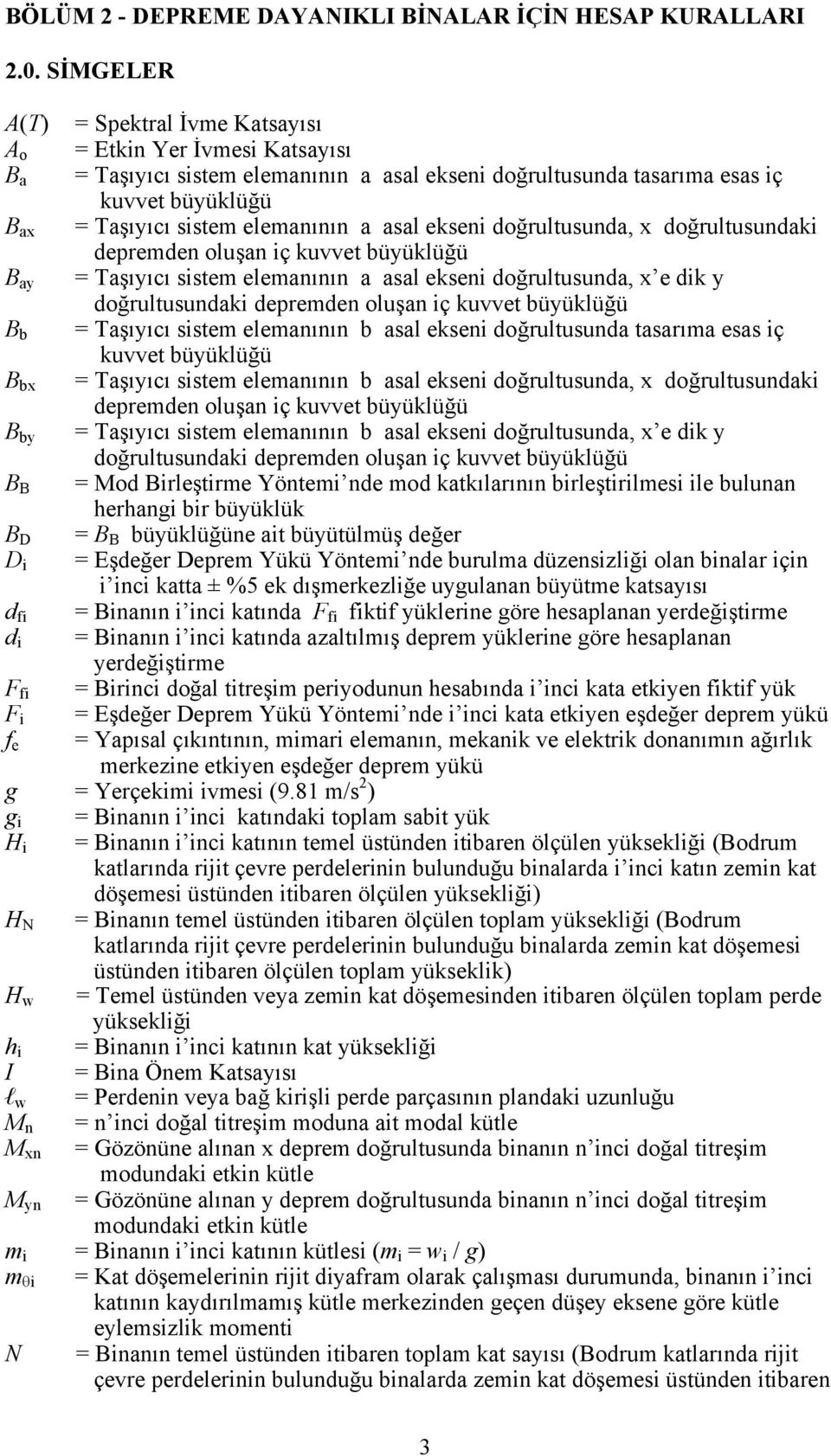 elemanının a asal ekseni doğrultusunda, x doğrultusundaki depremden oluşan iç kuvvet büyüklüğü B ay = Taşıyıcı sistem elemanının a asal ekseni doğrultusunda, x e dik y doğrultusundaki depremden