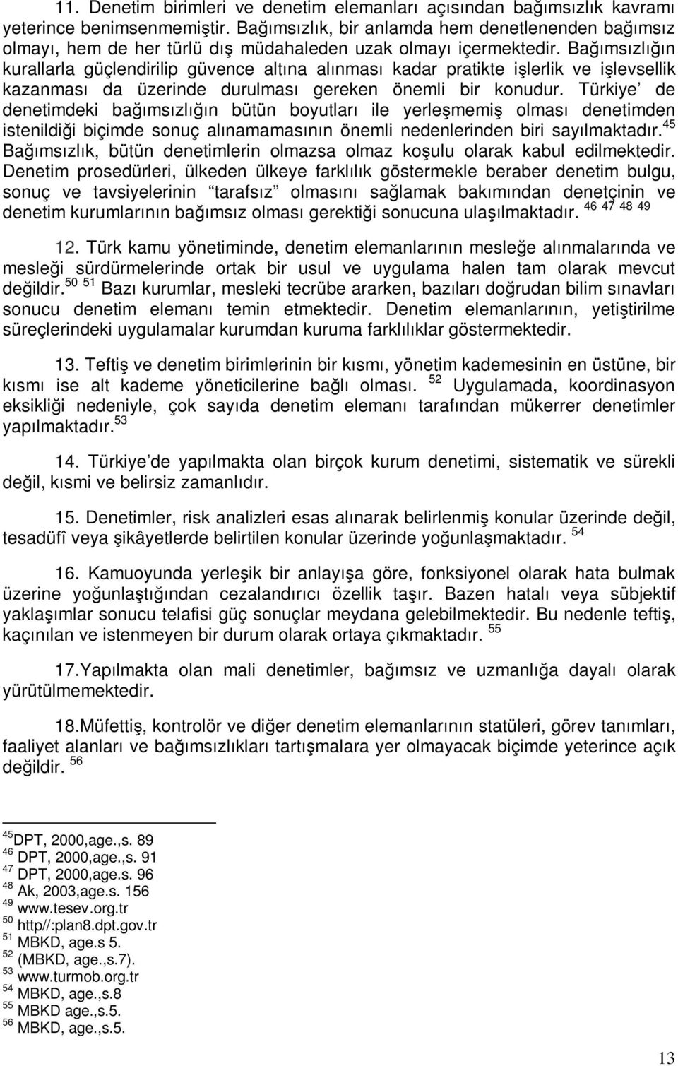 Bağımsızlığın kurallarla güçlendirilip güvence altına alınması kadar pratikte işlerlik ve işlevsellik kazanması da üzerinde durulması gereken önemli bir konudur.