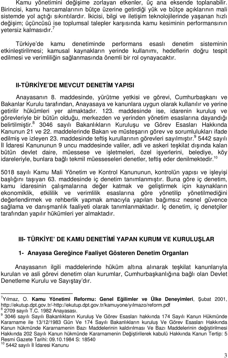 7 Türkiye de kamu denetiminde performans esaslı denetim sisteminin etkinleştirilmesi; kamusal kaynakların yerinde kullanımı, hedeflerin doğru tespit edilmesi ve verimliliğin sağlanmasında önemli bir