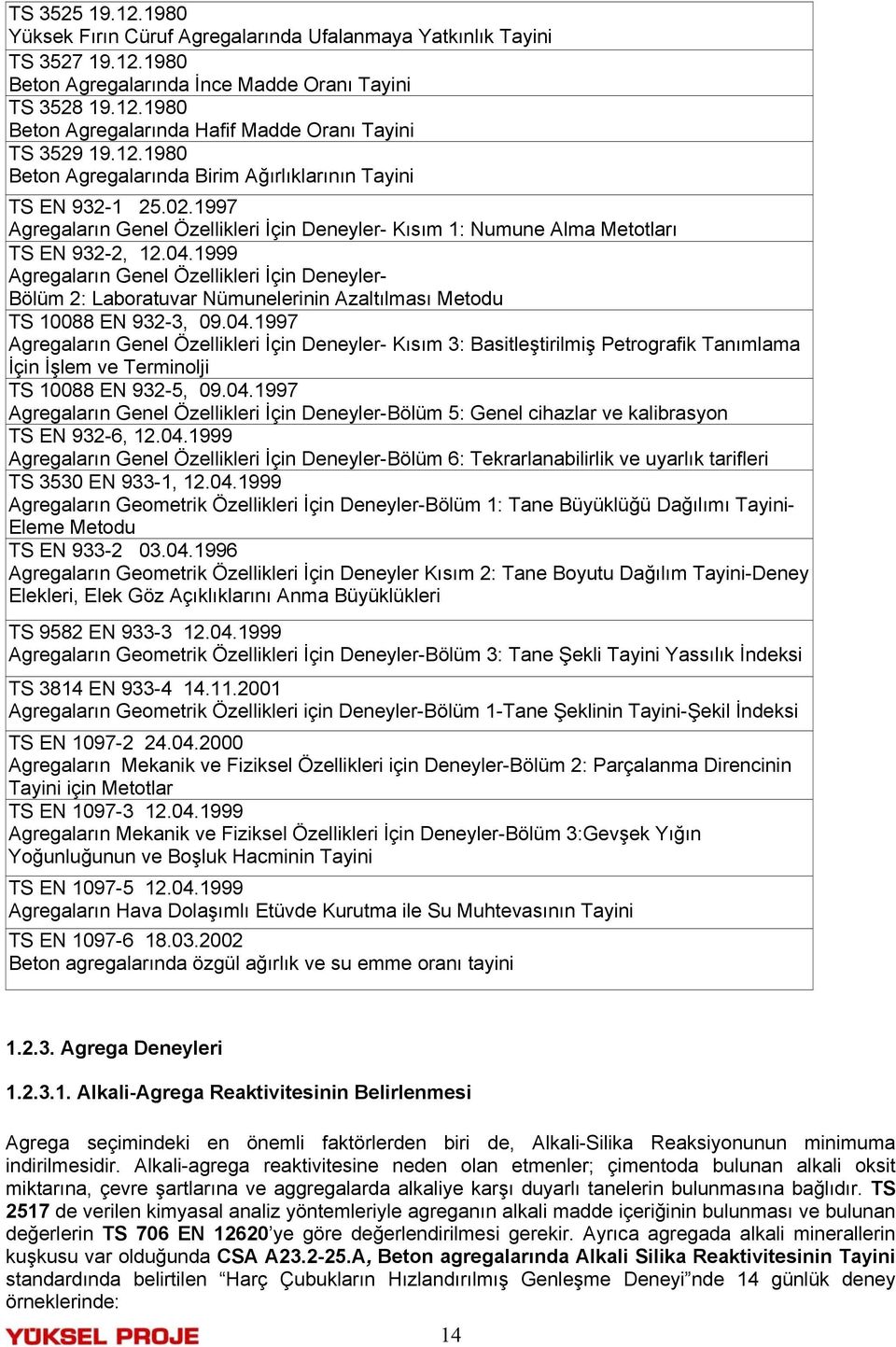 1999 Agregaların Genel Özellikleri İçin Deneyler- Bölüm 2: Laboratuvar Nümunelerinin Azaltılması Metodu TS 10088 EN 932-3, 09.04.