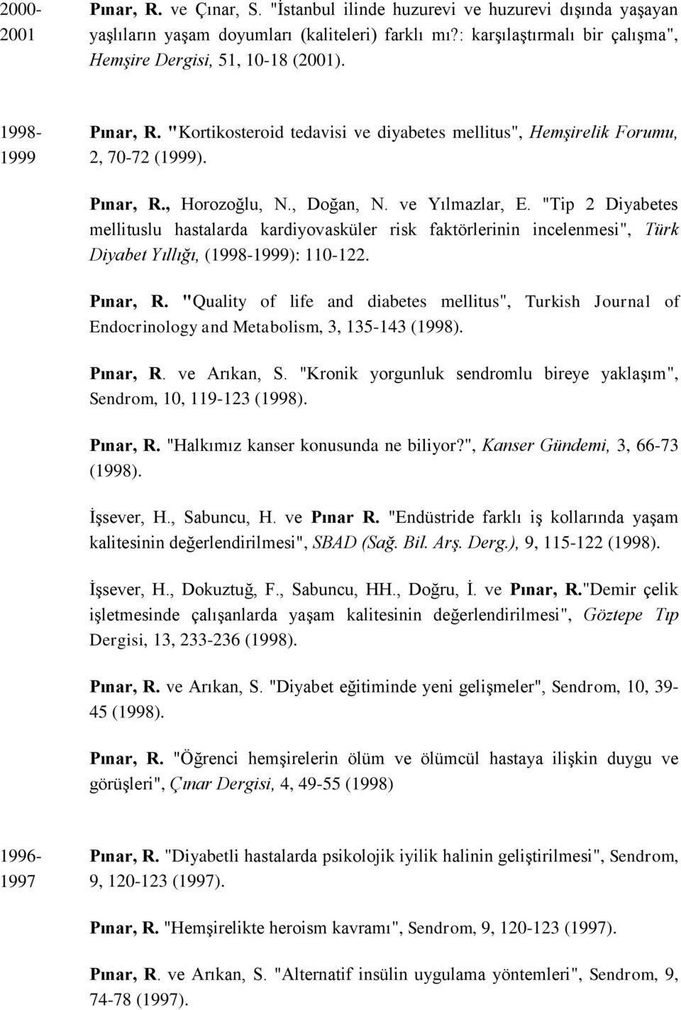 , Doğan, N. ve Yılmazlar, E. "Tip 2 Diyabetes mellituslu hastalarda kardiyovasküler risk faktörlerinin incelenmesi", Türk Diyabet Yıllığı, (1998-1999): 110-122. Pınar, R.