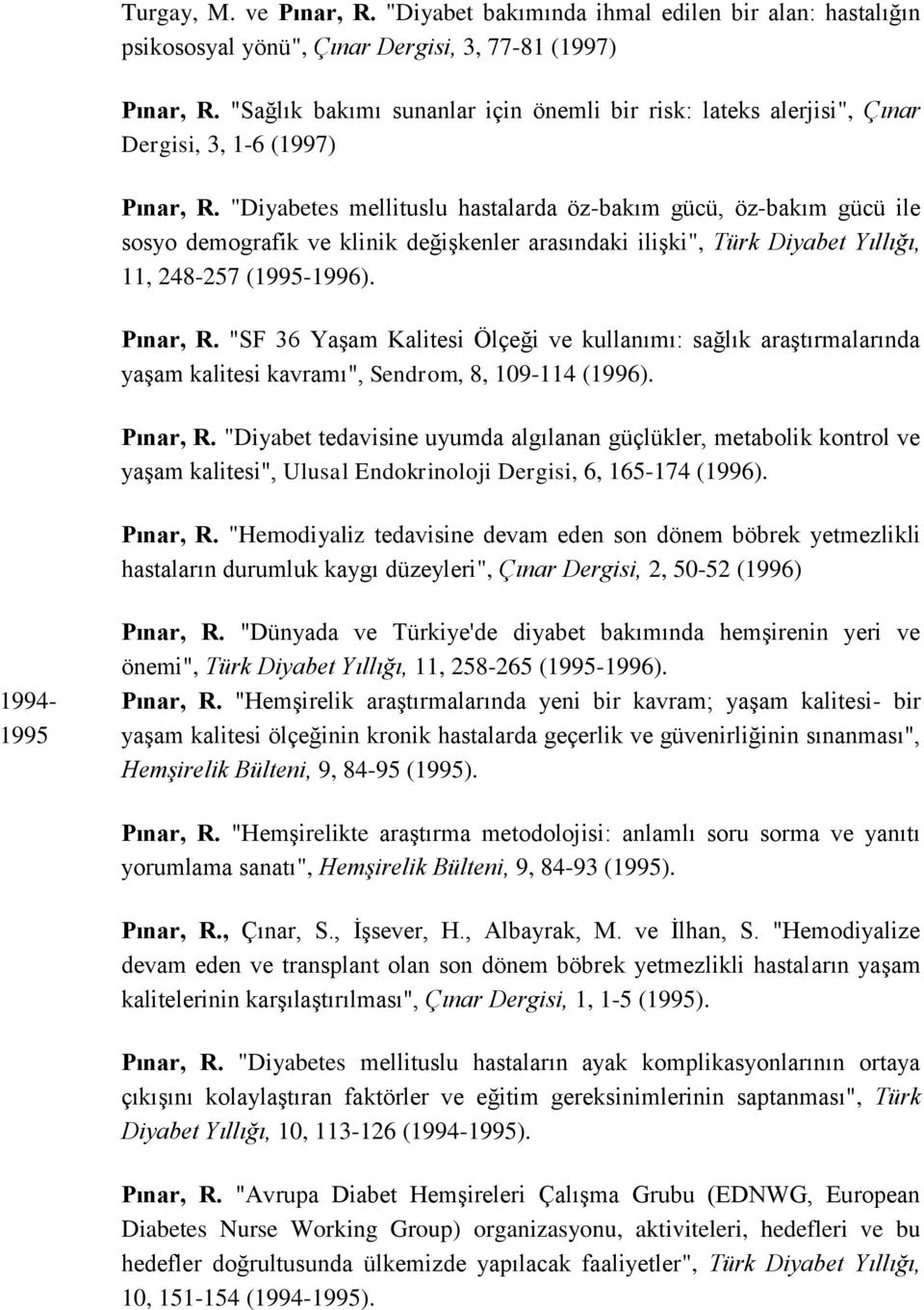 "Diyabetes mellituslu hastalarda öz-bakım gücü, öz-bakım gücü ile sosyo demografik ve klinik değişkenler arasındaki ilişki", Türk Diyabet Yıllığı, 11, 248-257 (1995-1996). Pınar, R.