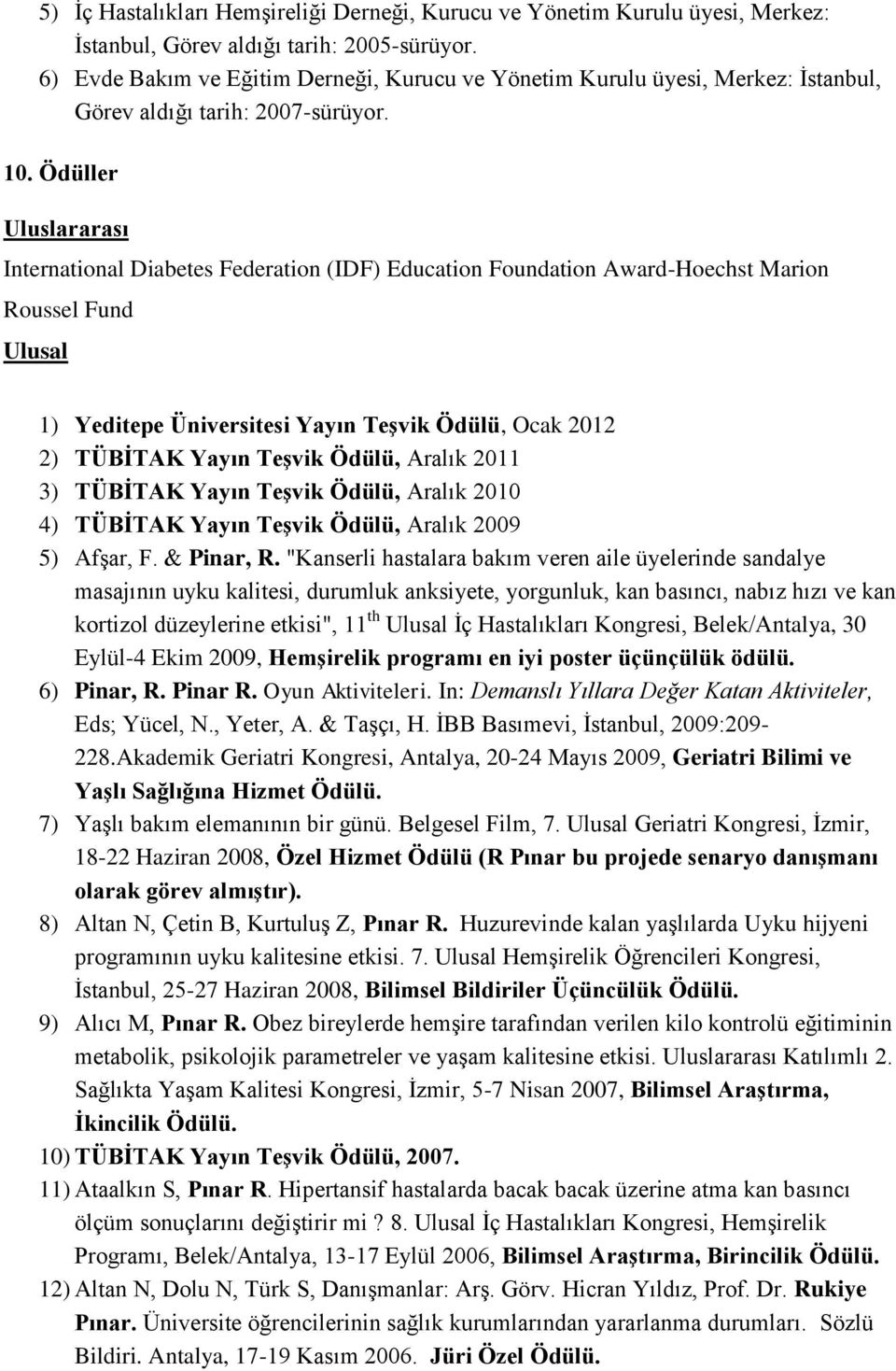 Ödüller Uluslararası International Diabetes Federation (IDF) Education Foundation Award-Hoechst Marion Roussel Fund Ulusal 1) Yeditepe Üniversitesi Yayın Teşvik Ödülü, Ocak 2012 2) TÜBİTAK Yayın