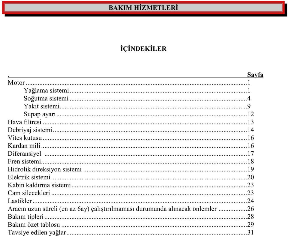 ..18 Hidrolik direksiyon sistemi...19 Elektrik sistemi...20 Kabin kaldırma sistemi...23 Cam silecekleri...23 Lastikler.