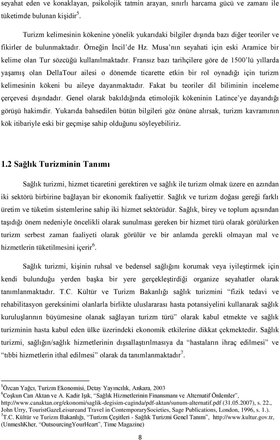 Musa nın seyahati için eski Aramice bir kelime olan Tur sözcüğü kullanılmaktadır.