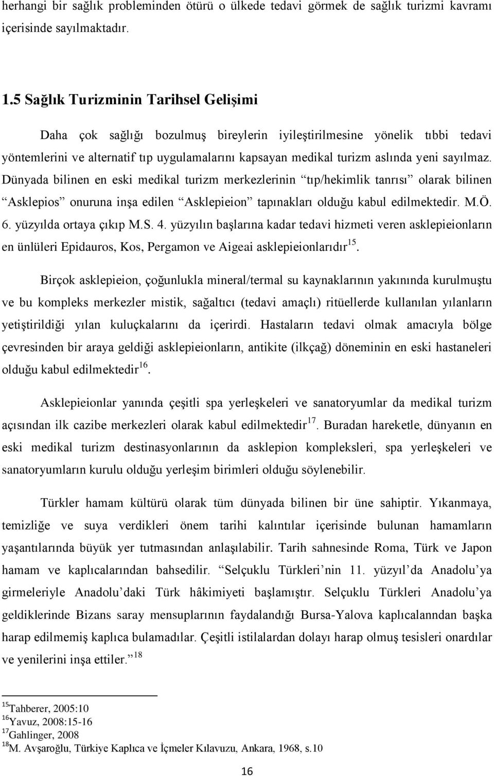 sayılmaz. Dünyada bilinen en eski medikal turizm merkezlerinin tıp/hekimlik tanrısı olarak bilinen Asklepios onuruna inşa edilen Asklepieion tapınakları olduğu kabul edilmektedir. M.Ö. 6.