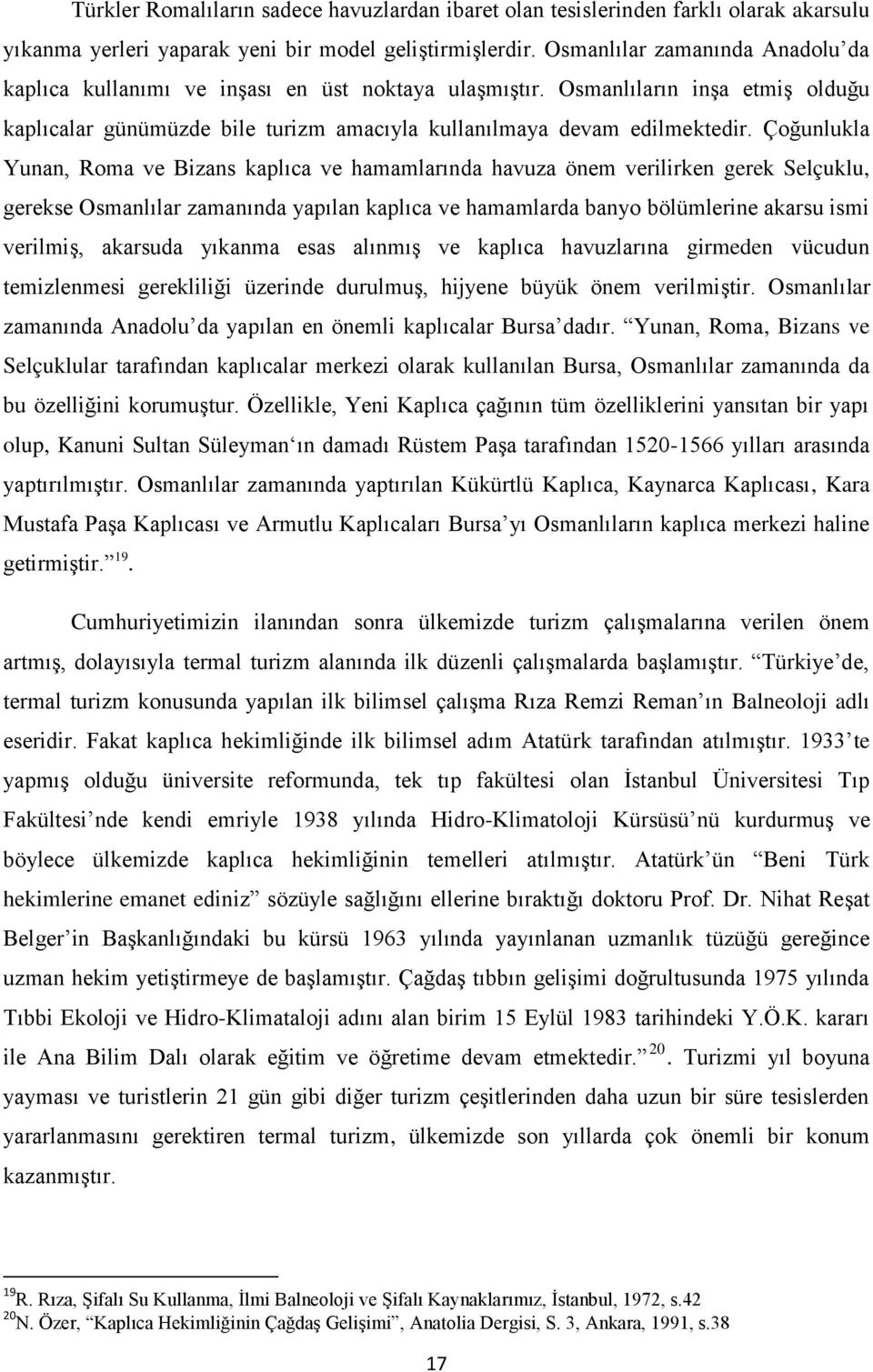 Çoğunlukla Yunan, Roma ve Bizans kaplıca ve hamamlarında havuza önem verilirken gerek Selçuklu, gerekse Osmanlılar zamanında yapılan kaplıca ve hamamlarda banyo bölümlerine akarsu ismi verilmiş,