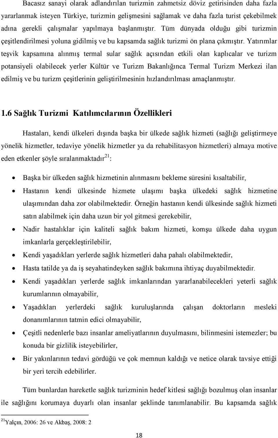 Yatırımlar teşvik kapsamına alınmış termal sular sağlık açısından etkili olan kaplıcalar ve turizm potansiyeli olabilecek yerler Kültür ve Turizm Bakanlığınca Termal Turizm Merkezi ilan edilmiş ve bu