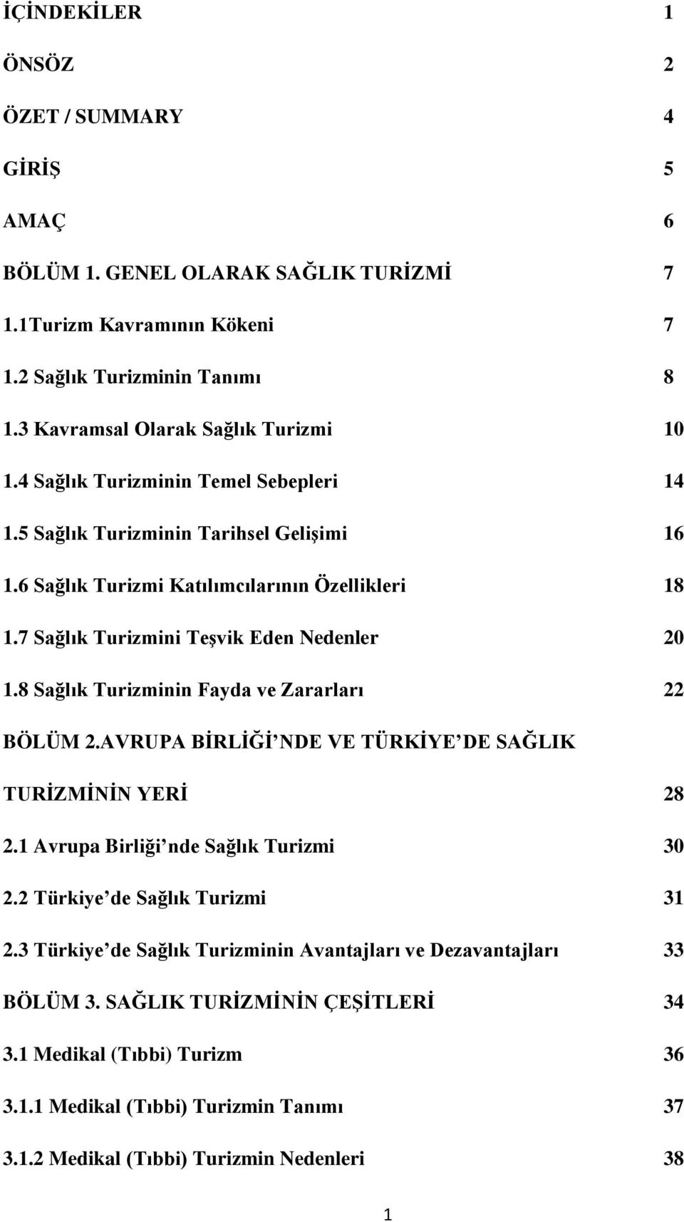 8 Sağlık Turizminin Fayda ve Zararları 22 BÖLÜM 2.AVRUPA BİRLİĞİ NDE VE TÜRKİYE DE SAĞLIK TURİZMİNİN YERİ 28 2.1 Avrupa Birliği nde Sağlık Turizmi 30 2.2 Türkiye de Sağlık Turizmi 31 2.