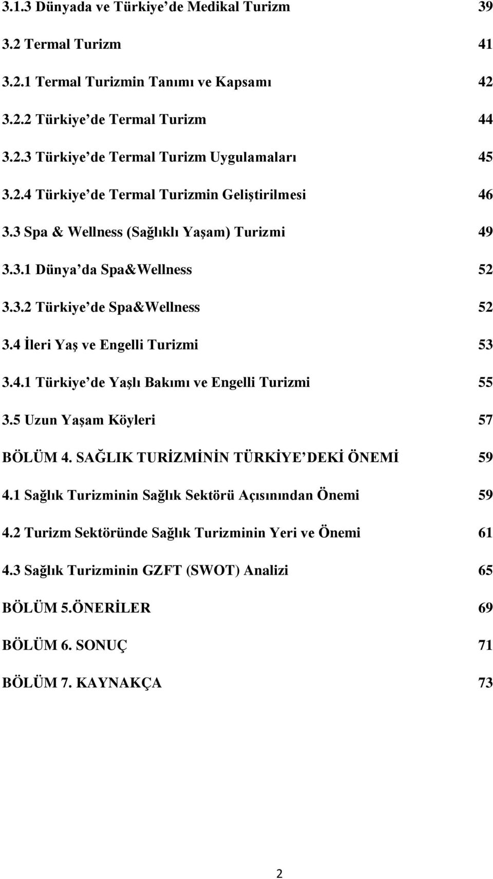 4 İleri Yaş ve Engelli Turizmi 53 3.4.1 Türkiye de Yaşlı Bakımı ve Engelli Turizmi 55 3.5 Uzun Yaşam Köyleri 57 BÖLÜM 4. SAĞLIK TURİZMİNİN TÜRKİYE DEKİ ÖNEMİ 59 4.