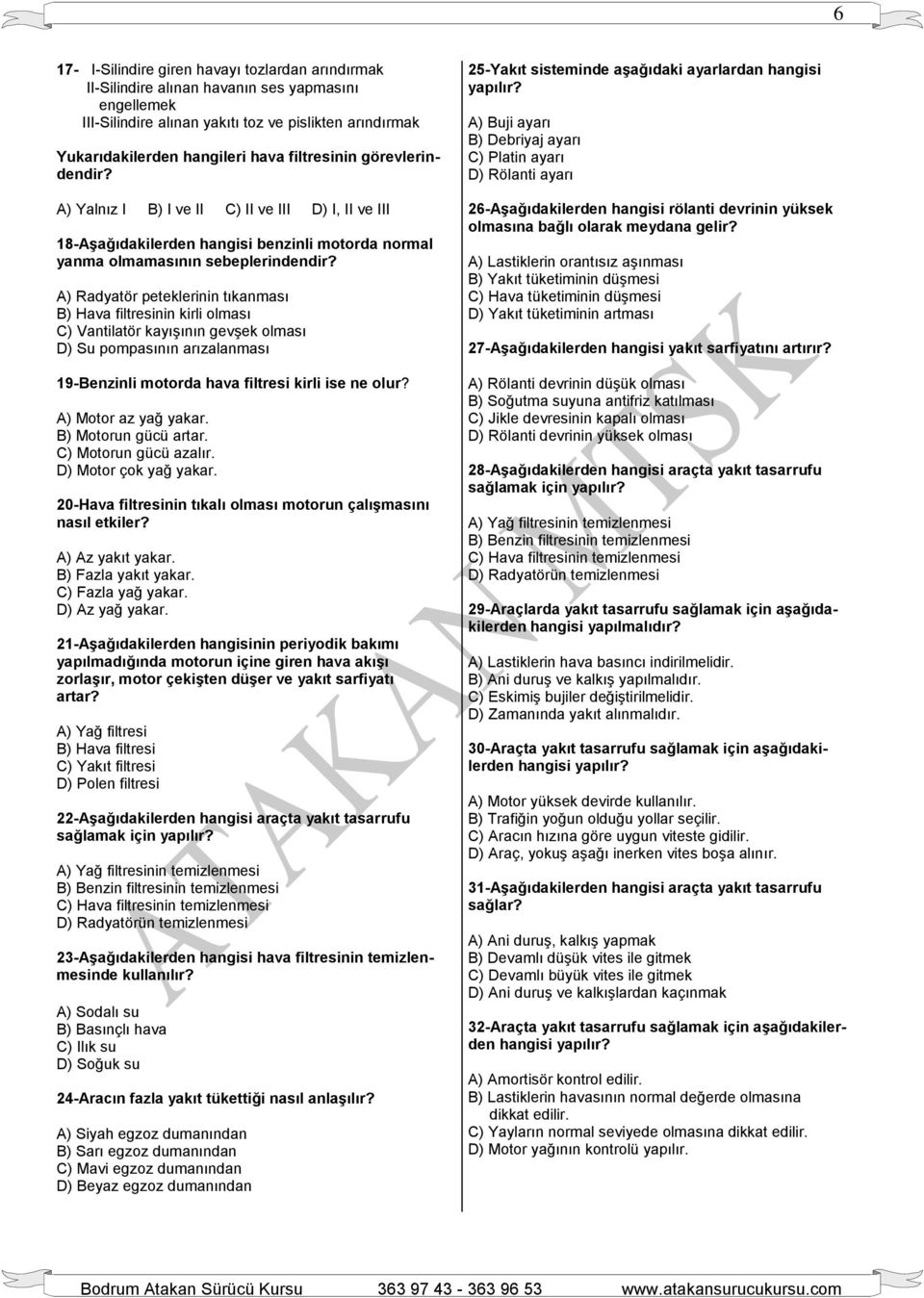 A) Radyatör peteklerinin tıkanması B) Hava filtresinin kirli olması C) Vantilatör kayışının gevşek olması D) Su pompasının arızalanması 19-Benzinli motorda hava filtresi kirli ise ne olur?