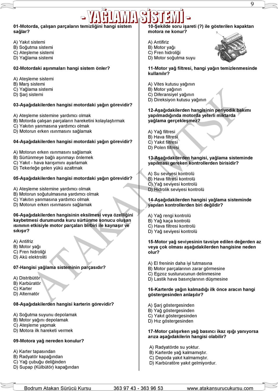 A) Ateşleme sistemine yardımcı olmak B) Motorda çalışan parçaların hareketini kolaylaştırmak C) Yakıtın yanmasına yardımcı olmak D) Motorun erken ısınmasını sağlamak 04-Aşağıdakilerden hangisi