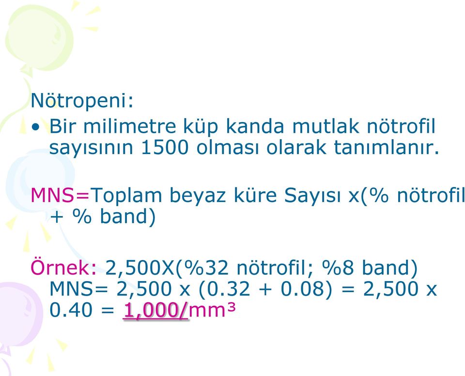 MNS=Toplam beyaz küre Sayısı x(% nötrofil + % band) Örnek: