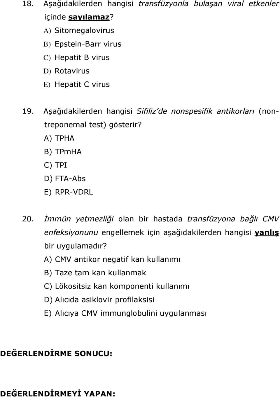 Aşağıdakilerden hangisi Sifiliz de nonspesifik antikorları (nontreponemal test) gösterir? A) TPHA B) TPmHA C) TPI D) FTA-Abs E) RPR-VDRL 20.