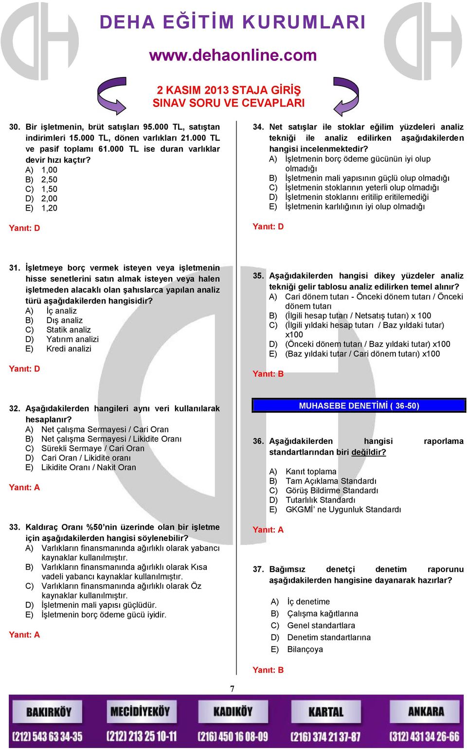 A) İşletmenin borç ödeme gücünün iyi olup olmadığı B) İşletmenin mali yapısının güçlü olup olmadığı C) İşletmenin stoklarının yeterli olup olmadığı D) İşletmenin stoklarını eritilip eritilemediği E)