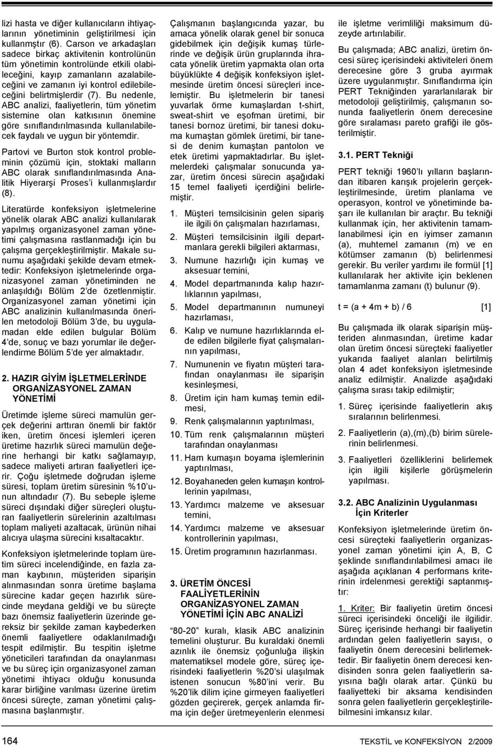 Bu nedenle, ABC analizi, faaliyetlerin, tüm yönetim sistemine olan katkısının önemine göre sınıflandırılmasında kullanılabilecek faydalı ve uygun bir yöntemdir.