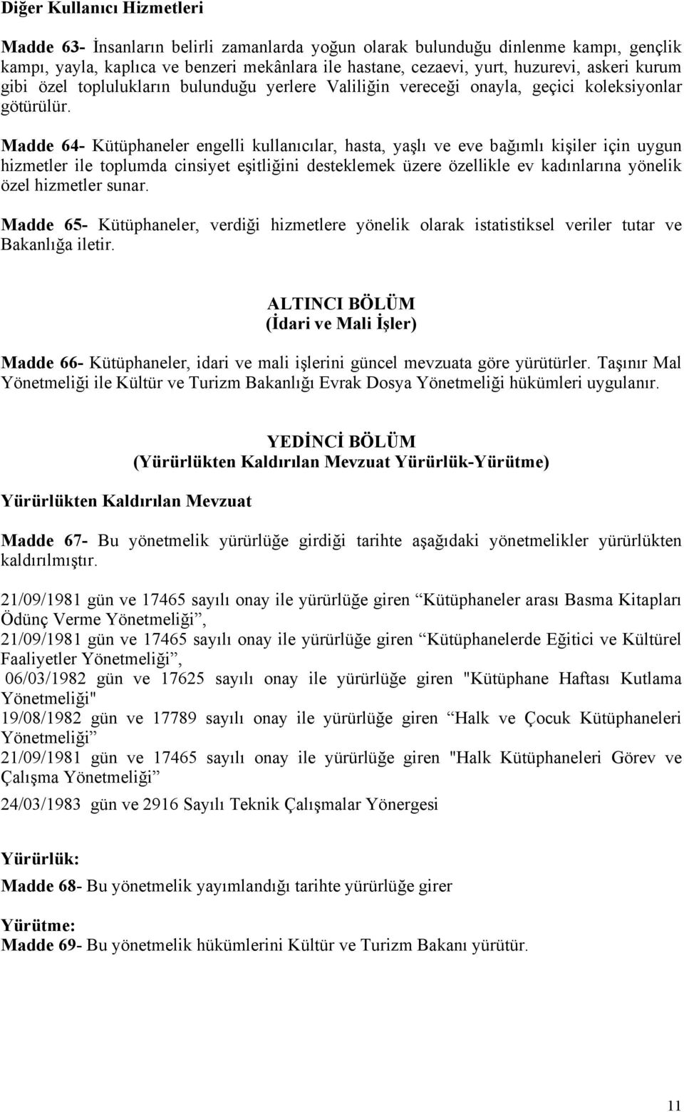 Madde 64- Kütüphaneler engelli kullanıcılar, hasta, yaşlı ve eve bağımlı kişiler için uygun hizmetler ile toplumda cinsiyet eşitliğini desteklemek üzere özellikle ev kadınlarına yönelik özel