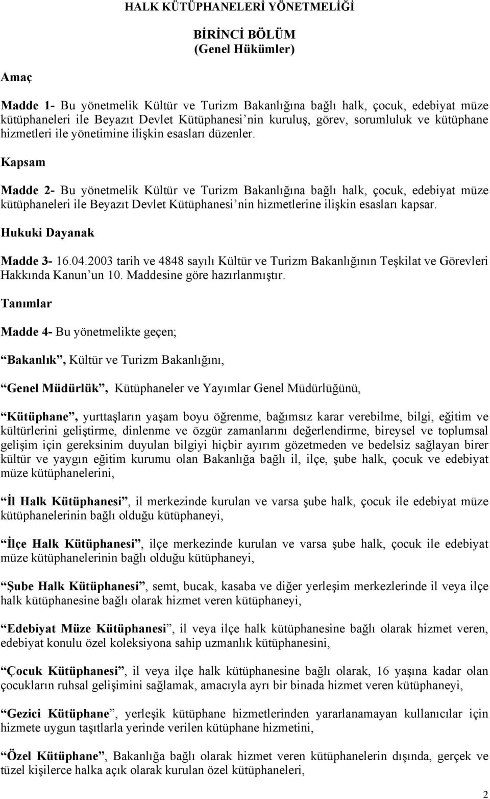 Kapsam Madde 2- Bu yönetmelik Kültür ve Turizm Bakanlığına bağlı halk, çocuk, edebiyat müze kütüphaneleri ile Beyazıt Devlet Kütüphanesi nin hizmetlerine ilişkin esasları kapsar.