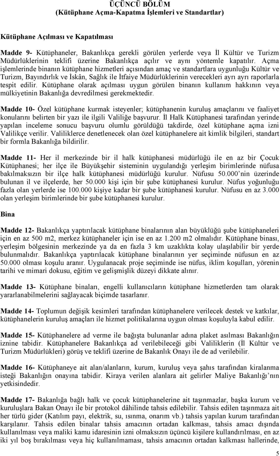 Açma işlemlerinde binanın kütüphane hizmetleri açısından amaç ve standartlara uygunluğu Kültür ve Turizm, Bayındırlık ve İskân, Sağlık ile İtfaiye Müdürlüklerinin verecekleri ayrı ayrı raporlarla