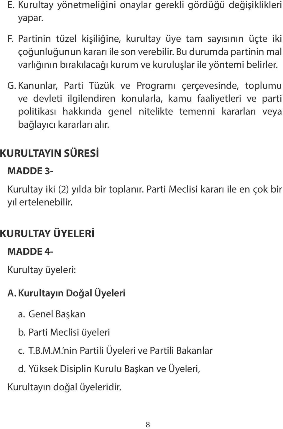 Kanunlar, Parti Tüzük ve Programı çerçevesinde, toplumu ve devleti ilgilendiren konularla, kamu faaliyetleri ve parti politikası hakkında genel nitelikte temenni kararları veya bağlayıcı kararları