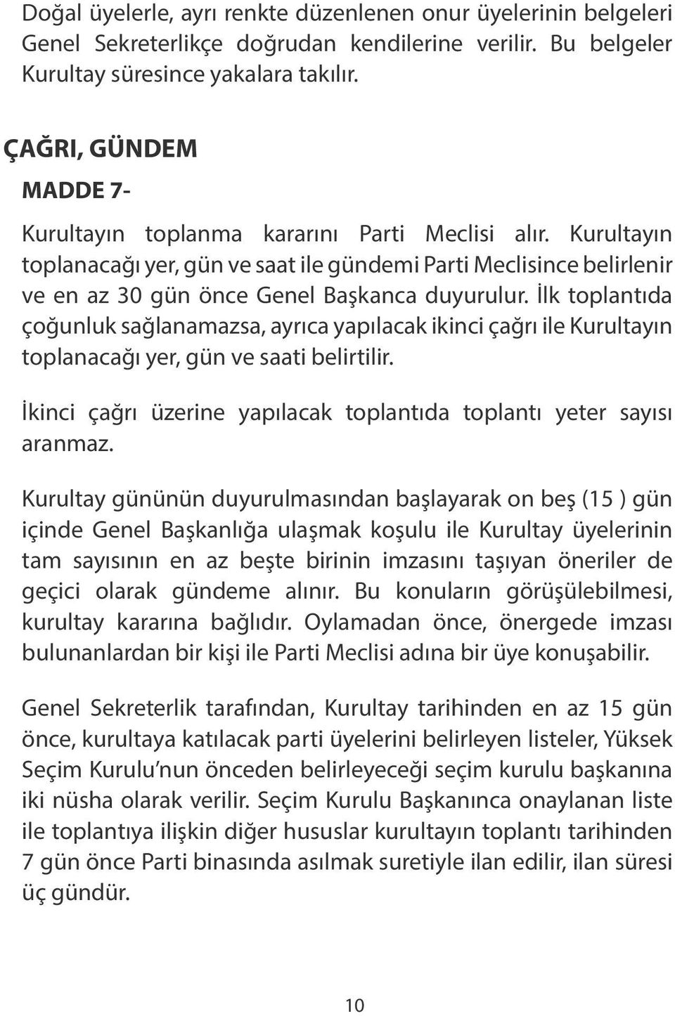 İlk toplantıda çoğunluk sağlanamazsa, ayrıca yapılacak ikinci çağrı ile Kurultayın toplanacağı yer, gün ve saati belirtilir. İkinci çağrı üzerine yapılacak toplantıda toplantı yeter sayısı aranmaz.