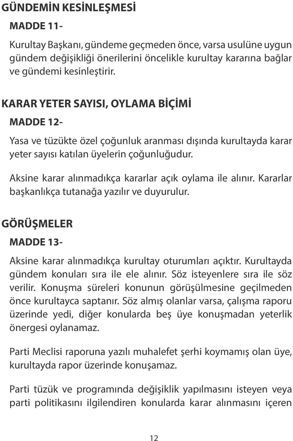 Aksine karar alınmadıkça kararlar açık oylama ile alınır. Kararlar başkanlıkça tutanağa yazılır ve duyurulur. GÖRÜŞMELER MADDE 13- Aksine karar alınmadıkça kurultay oturumları açıktır.