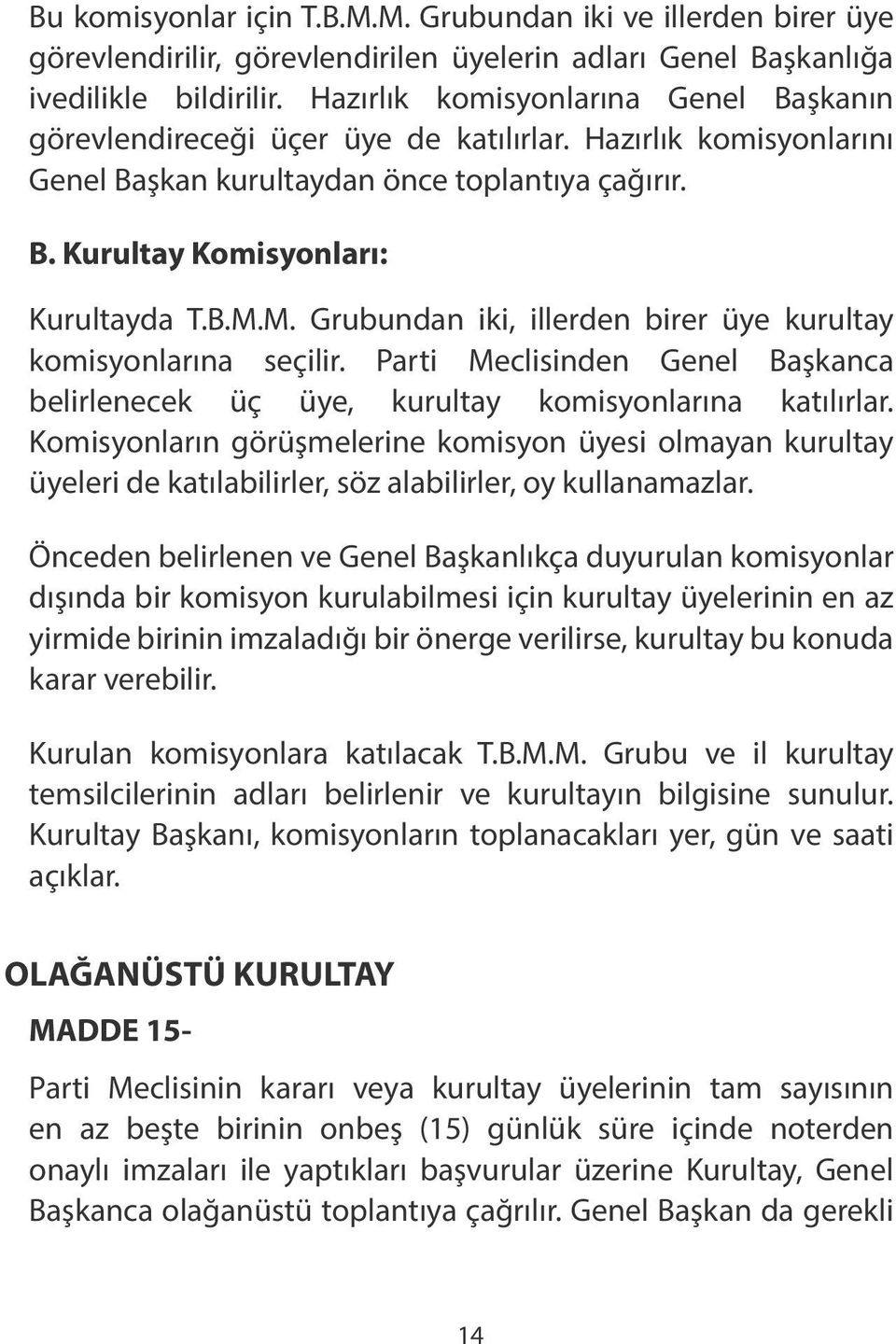 M. Grubundan iki, illerden birer üye kurultay komisyonlarına seçilir. Parti Meclisinden Genel Başkanca belirlenecek üç üye, kurultay komisyonlarına katılırlar.