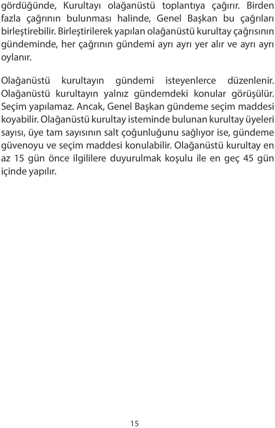 Olağanüstü kurultayın gündemi isteyenlerce düzenlenir. Olağanüstü kurultayın yalnız gündemdeki konular görüşülür. Seçim yapılamaz.