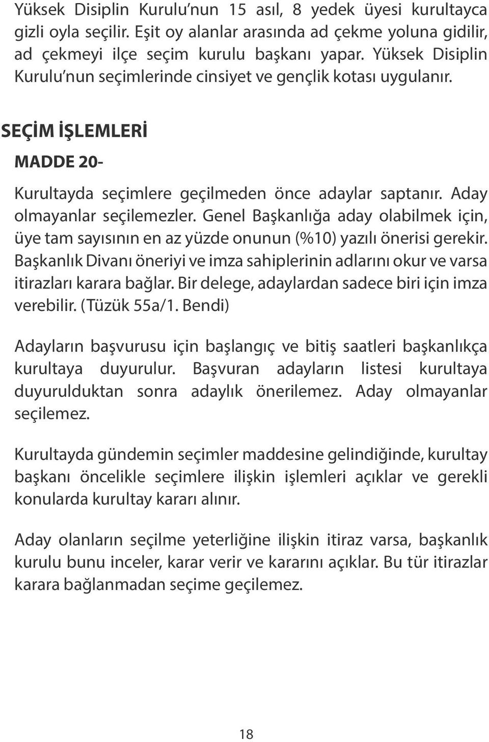 Genel Başkanlığa aday olabilmek için, üye tam sayısının en az yüzde onunun (%10) yazılı önerisi gerekir. Başkanlık Divanı öneriyi ve imza sahiplerinin adlarını okur ve varsa itirazları karara bağlar.