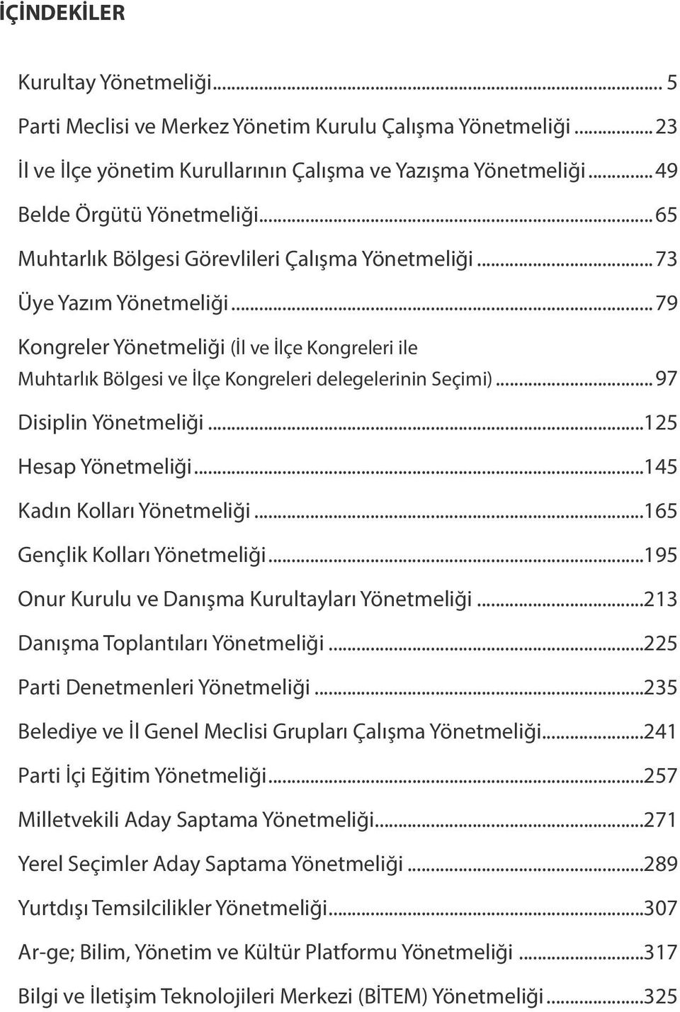 ..97 Disiplin Yönetmeliği...125 Hesap Yönetmeliği...145 Kadın Kolları Yönetmeliği...165 Gençlik Kolları Yönetmeliği...195 Onur Kurulu ve Danışma Kurultayları Yönetmeliği.