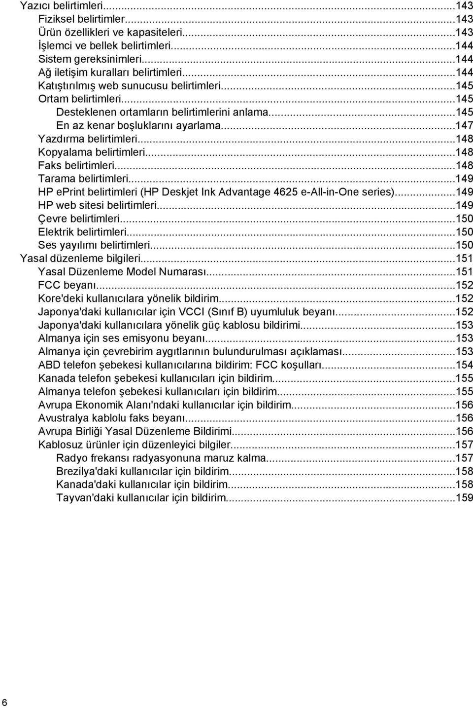 ..148 Kopyalama belirtimleri...148 Faks belirtimleri...148 Tarama belirtimleri...149 HP eprint belirtimleri (HP Deskjet Ink Advantage 4625 e-all-in-one series)...149 HP web sitesi belirtimleri.