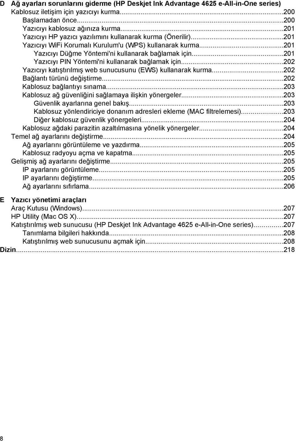 ..201 Yazıcıyı PIN Yöntemi'ni kullanarak bağlamak için...202 Yazıcıyı katıştırılmış web sunucusunu (EWS) kullanarak kurma...202 Bağlantı türünü değiştirme...202 Kablosuz bağlantıyı sınama.