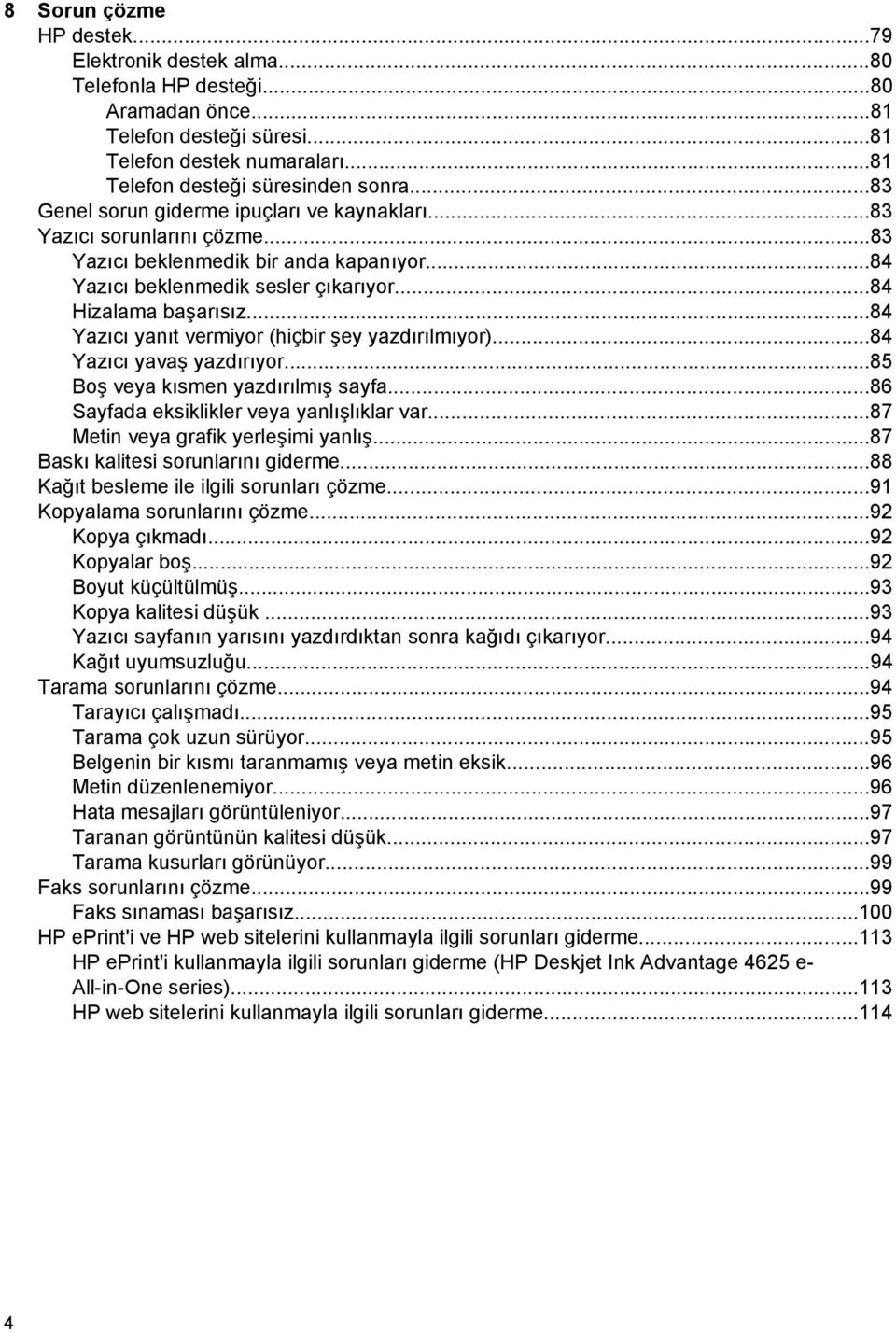 ..84 Yazıcı yanıt vermiyor (hiçbir şey yazdırılmıyor)...84 Yazıcı yavaş yazdırıyor...85 Boş veya kısmen yazdırılmış sayfa...86 Sayfada eksiklikler veya yanlışlıklar var.