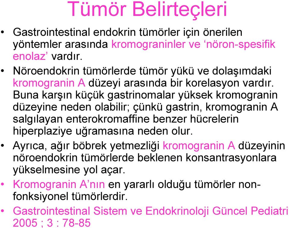 Buna karşın küçük gastrinomalar yüksek kromogranin düzeyine neden olabilir; çünkü gastrin, kromogranin A salgılayan enterokromaffine benzer hücrelerin hiperplaziye uğramasına