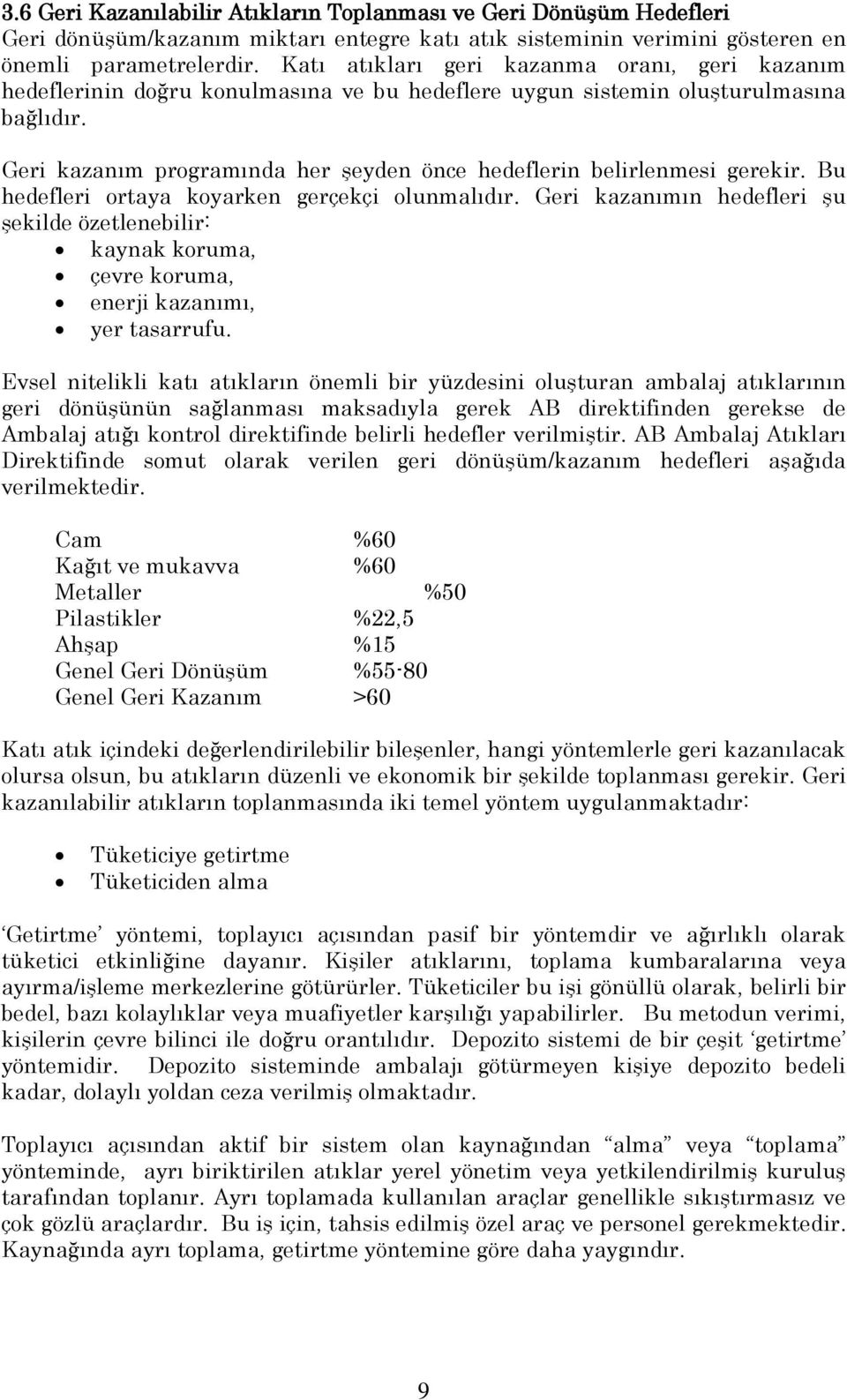 Geri kazanım programında her şeyden önce hedeflerin belirlenmesi gerekir. Bu hedefleri ortaya koyarken gerçekçi olunmalıdır.