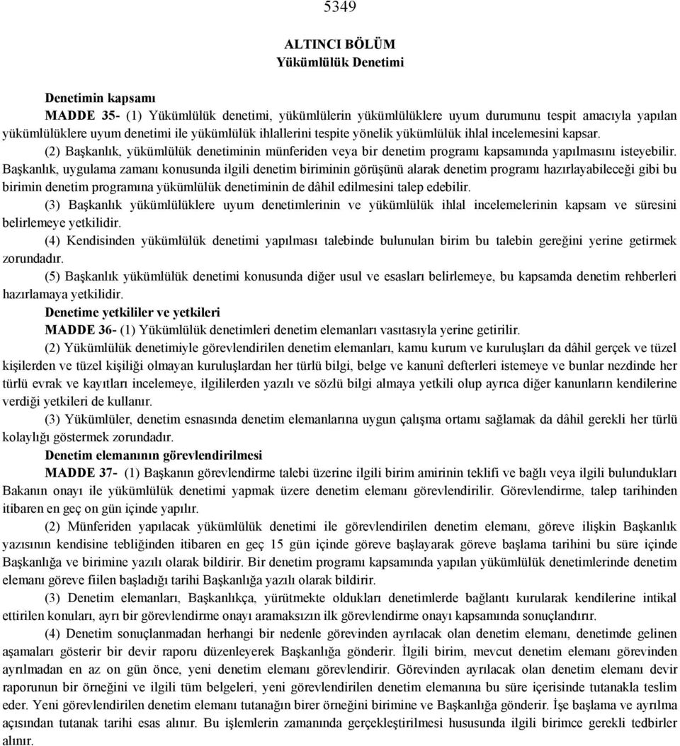 Başkanlık, uygulama zamanı konusunda ilgili denetim biriminin görüşünü alarak denetim programı hazırlayabileceği gibi bu birimin denetim programına yükümlülük denetiminin de dâhil edilmesini talep