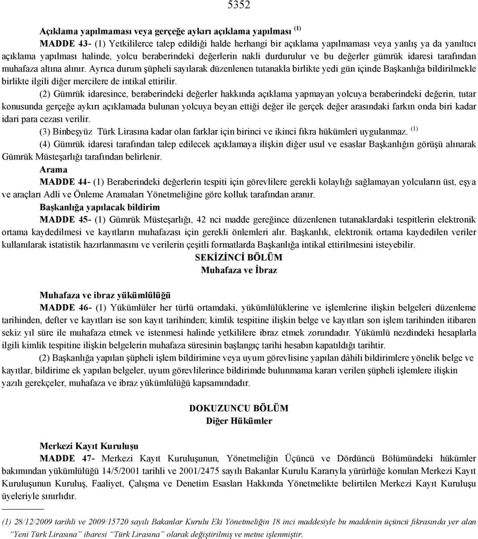 Ayrıca durum şüpheli sayılarak düzenlenen tutanakla birlikte yedi gün içinde Başkanlığa bildirilmekle birlikte ilgili diğer mercilere de intikal ettirilir.