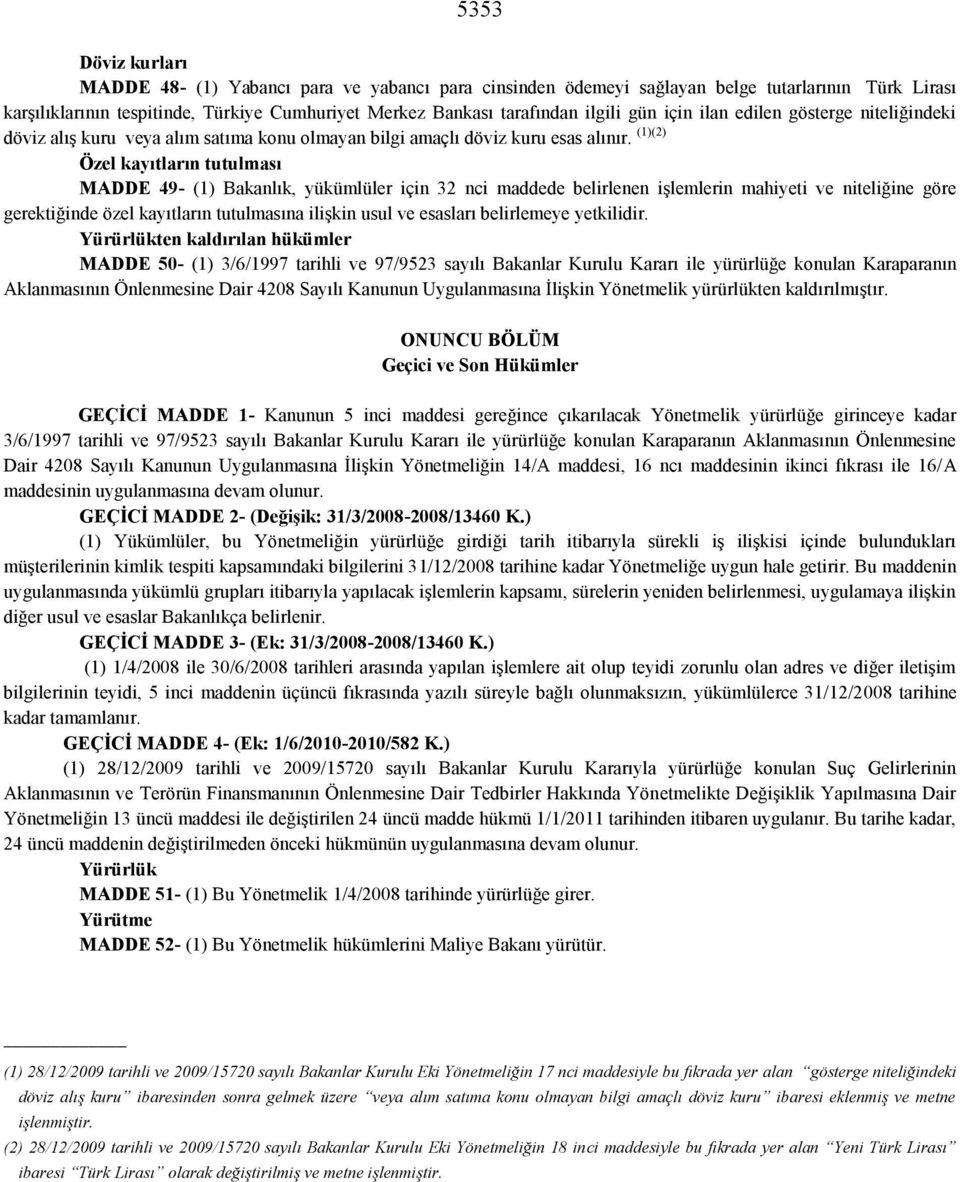 (1)(2) Özel kayıtların tutulması MADDE 49- (1) Bakanlık, yükümlüler için 32 nci maddede belirlenen işlemlerin mahiyeti ve niteliğine göre gerektiğinde özel kayıtların tutulmasına ilişkin usul ve