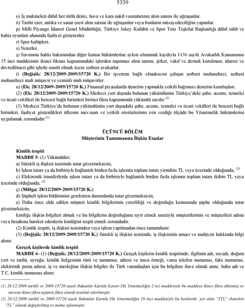 p) Milli Piyango İdaresi Genel Müdürlüğü, Türkiye Jokey Kulübü ve Spor Toto Teşkilat Başkanlığı dâhil talih ve bahis oyunları alanında faaliyet gösterenler. r) Spor kulüpleri. s) Noterler.