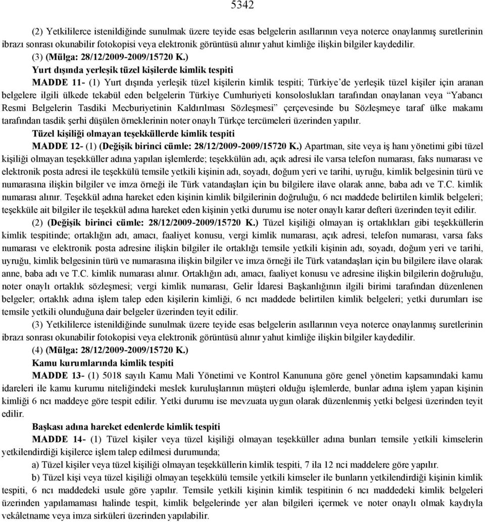 ) Yurt dışında yerleşik tüzel kişilerde kimlik tespiti MADDE 11- (1) Yurt dışında yerleşik tüzel kişilerin kimlik tespiti; Türkiye de yerleşik tüzel kişiler için aranan belgelere ilgili ülkede